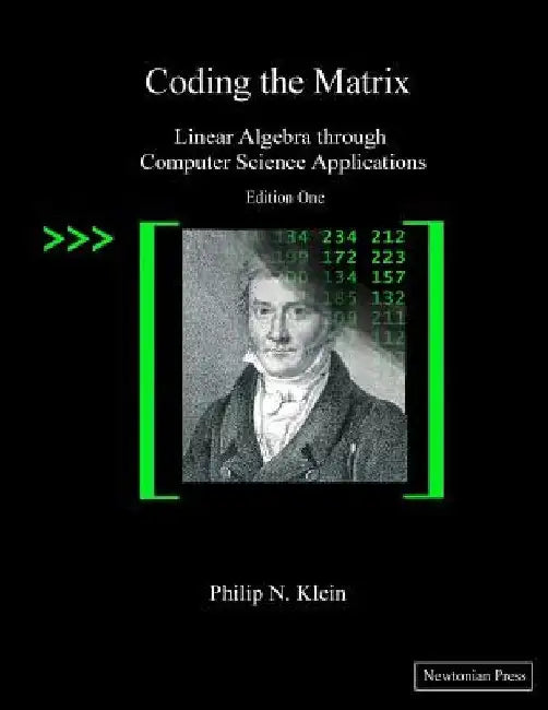 Coding the Matrix: Linear Algebra through Applications to Computer Science by Philip N. Klein