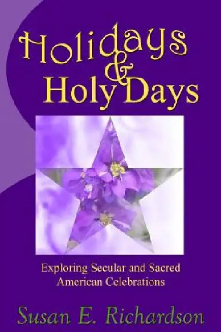Holidays and Holy Days: Exploring Secular and Sacred American Celebrations by Susan E. Richardson