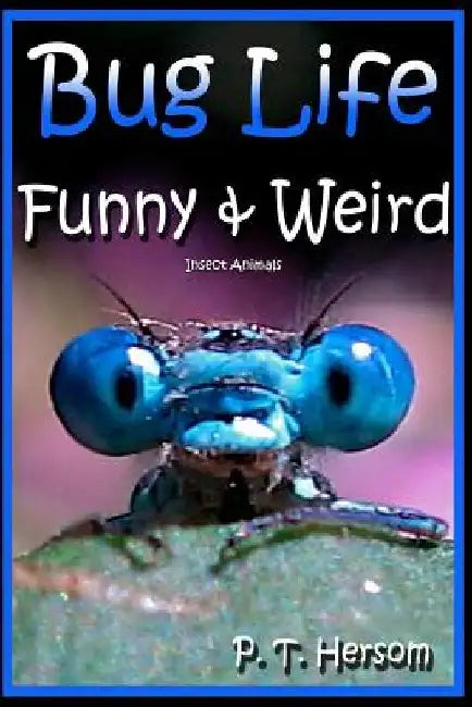 Bug Life Funny & Weird Insect Animals: Learn with Amazing Photos and Fun Facts About Bugs and Spiders by P. T. Hersom