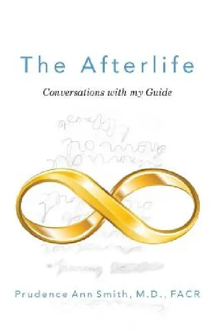 The Afterlife: Conversations with my Guide by Prudence Ann Smith M. D. Facr