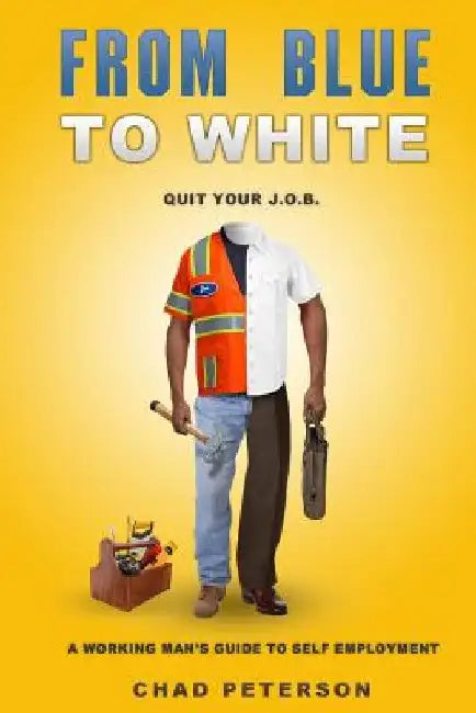 From Blue to White: Quit Your J.O.B. by Chad Peterson