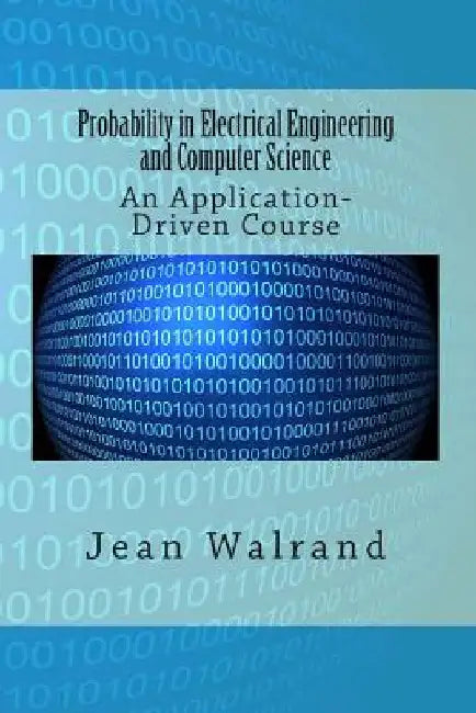 Probability in Electrical Engineering and Computer Science: An Application-Driven Course by Jean Walrand