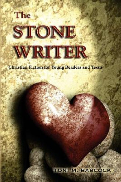 The Stone Writer: Christian Fiction for Young Readers and Teens by Toni M. Babcock