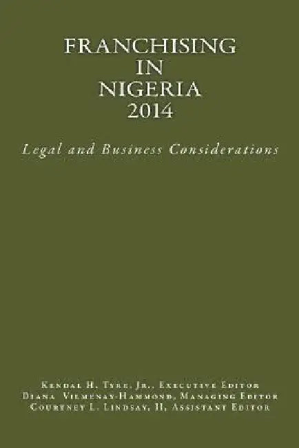 Franchising in Nigeria 2014: Legal and Business Considerations by Kendal H. Tyre Jr