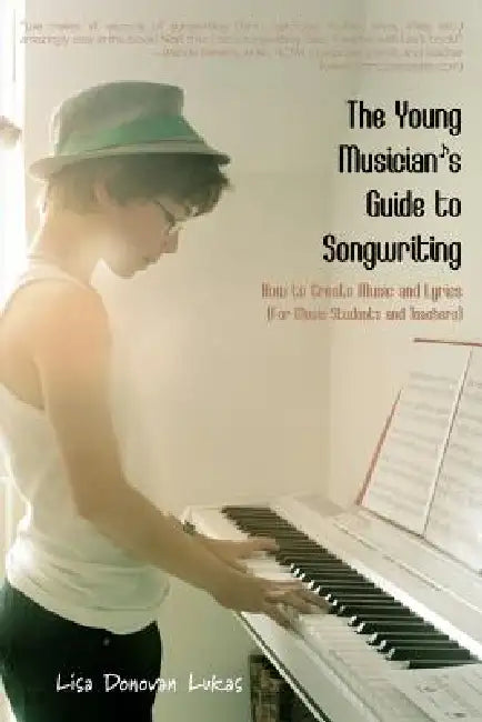 The Young Musician's Guide to Songwriting: How to Create Music & Lyrics by Lisa Donovan Lukas