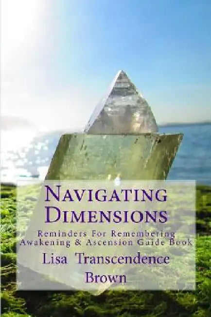 Navigating Dimensions: Reminders for Remembering: Awakening & Ascension Guide Book by Corey Anne DeSantis