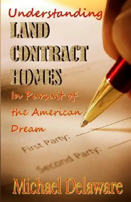 Understanding Land Contract Homes: In Pursuit of the American Dream by Michael Delaware