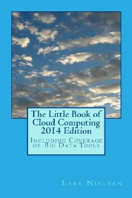 The Little Book of Cloud Computing, 2014 Edition: Including Coverage of Big Data Tools by Lars Nielsen