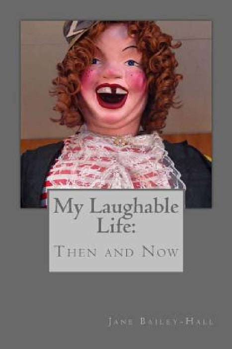My Laughable Life Then and Now by Jane Bailey-Hall