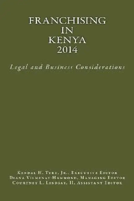 Franchising in Kenya 2014: Legal and Business Considerations by Kendal H. Tyre Jr