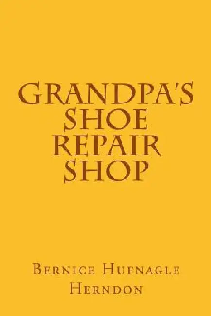 Grandpa's Shoe Repair Shop by Bernice Hufnagle Herndon