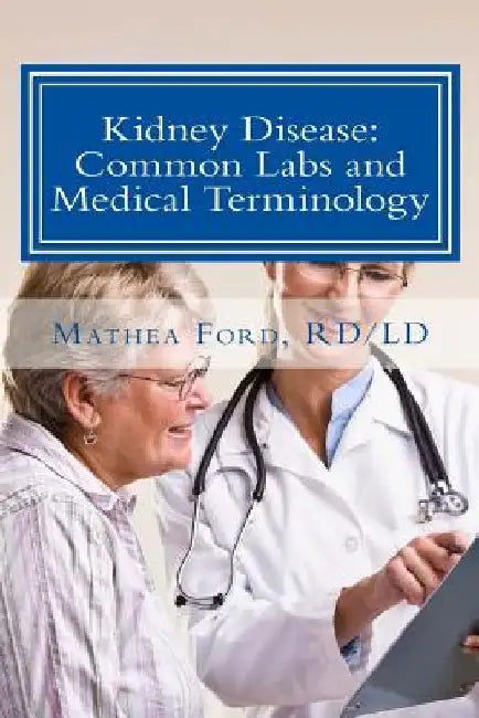 Kidney Disease: Common Labs and Medical Terminology: The Patient's Perspective by Mathea Ford