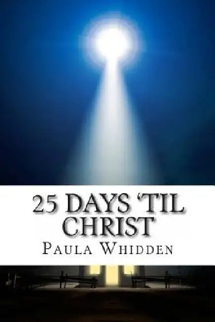 25 Days 'Til Christ: An Advent Devotional for the Family by Paula Whidden
