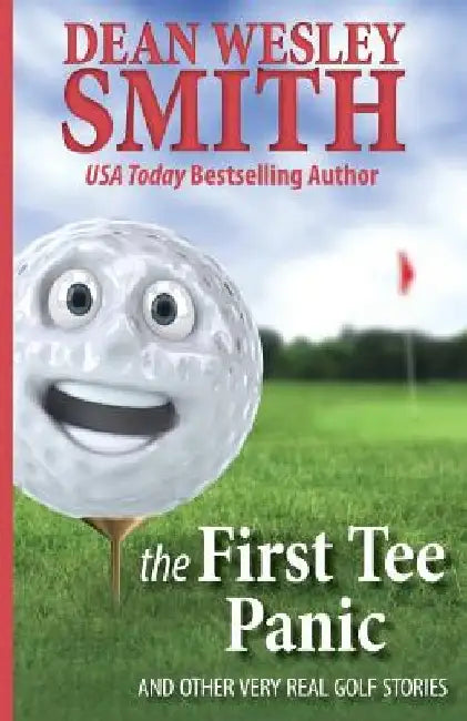 The First Tee Panic: And Other Very Real Golf Stories by Dean Wesley Smith