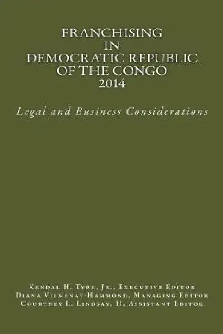 Franchising in Democratic Republic of the Congo 2014: Legal and Business Considerations by Kendal H. Tyre Jr