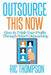 Outsource This Now: How to Triple Your Profits Through Smart Outsourcing by Ric Thompson