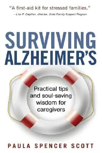 Surviving Alzheimer's: Practical tips and soul-saving wisdom for caregivers by Paula Spencer Scott