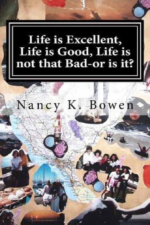 Life is Excellent, Life is Good, Life is not that Bad-or is it?: Breast cancer, dating, and infertility nightmares. by Nancy Kathryn Bowen