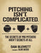 Pitching. Isn't. Complicated.: The Secrets Of Pro Pitchers Aren't Secrets At All by Alan Jaeger