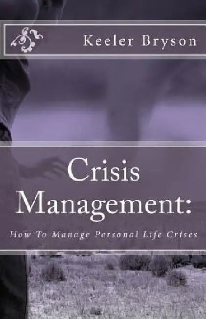 Crisis Management: : How To Manage Personal Life Crises by Keeler Bryson