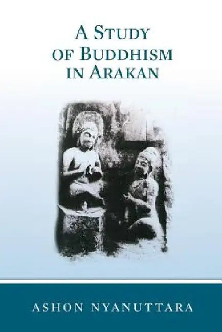 A Study of Buddhism in Arakan by Ashon Nyanuttara