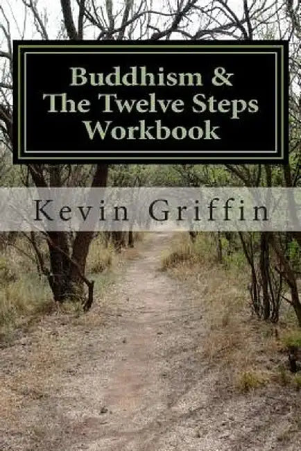 Buddhism and the Twelve Steps: A Recovery Workbook for Individuals and Groups by Griffin, Kevin
