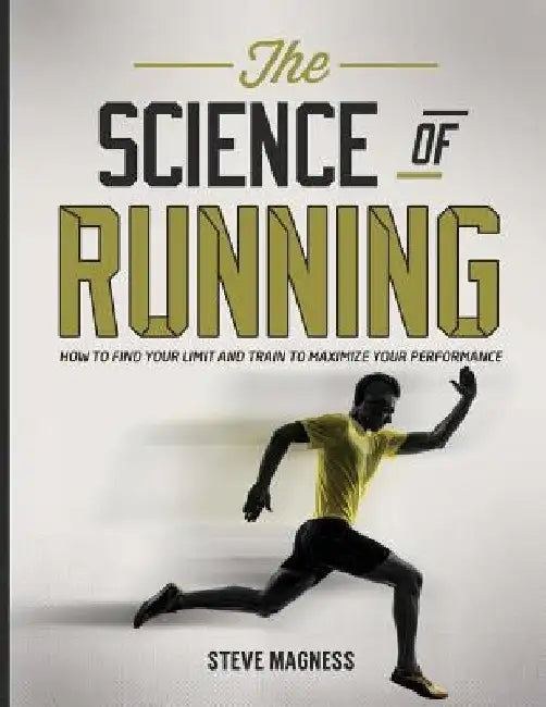 The Science of Running: How to find your limit and train to maximize your performance by Steve Magness