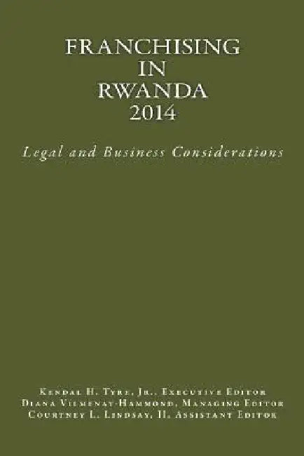 Franchising in Rwanda 2014: Legal and Business Considerations by Kendal H. Tyre Jr
