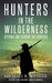 Hunters in the Wilderness: Opening and Closing the Frontier by Michael R. Weisser