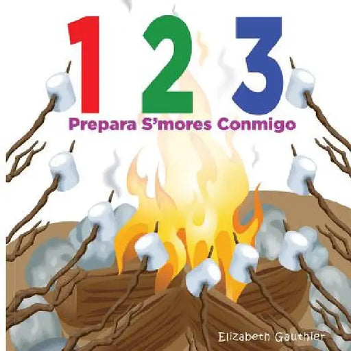 1 2 3 Prepara s'mores conmigo: Un divertido libro para contar by Gauthier, Elizabeth