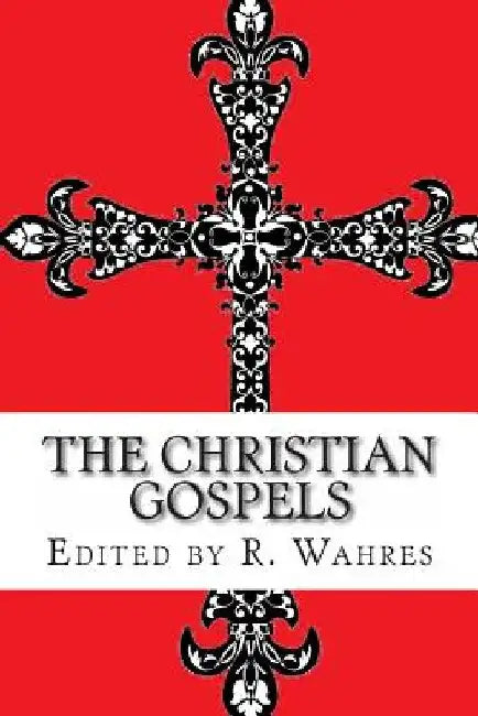The Christian Gospels by Roy Wahres