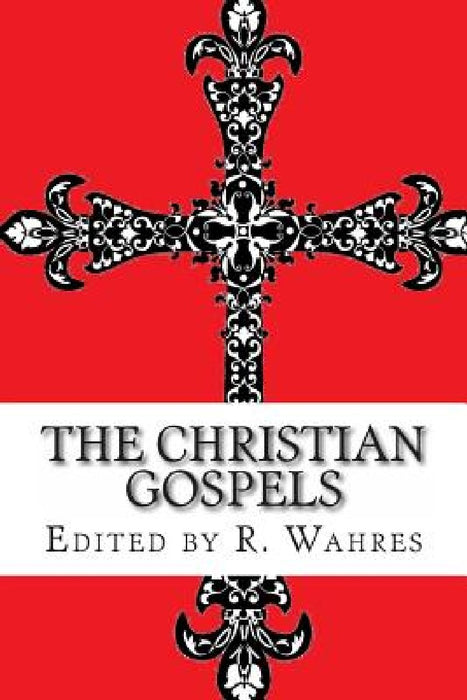 The Christian Gospels by Roy Wahres