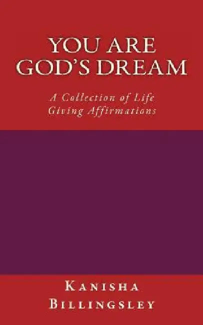 You Are God's Dream: A Collection of Life Giving Affirmations by Kanisha Billingsley