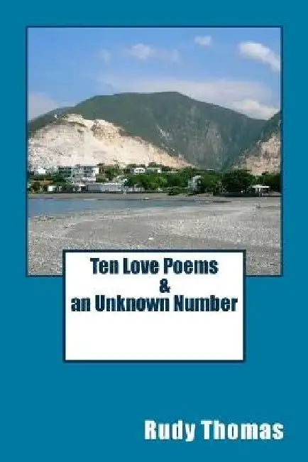 Ten Love Poems & an Unknown Number by Rudy Thomas
