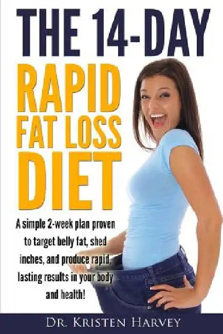 The 14-Day Rapid Fat Loss Diet: A simple 2-week plan proven to target belly fat, melt inches, and produce rapid lasting results in your body and healt by Kristen Harvey