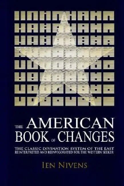 The American Book of Changes: The Classic Divination System of the East Reinterpreted and Reinvigorated for the Western Seeker by Ien Nivens