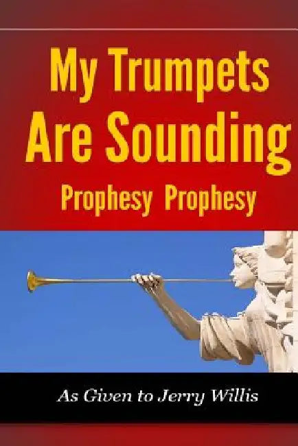 My Trumpets are Sounding: Prophecy! Prophecy! by Jerry Willis