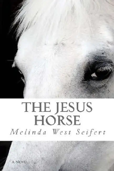 The Jesus Horse by Melinda West Seifert