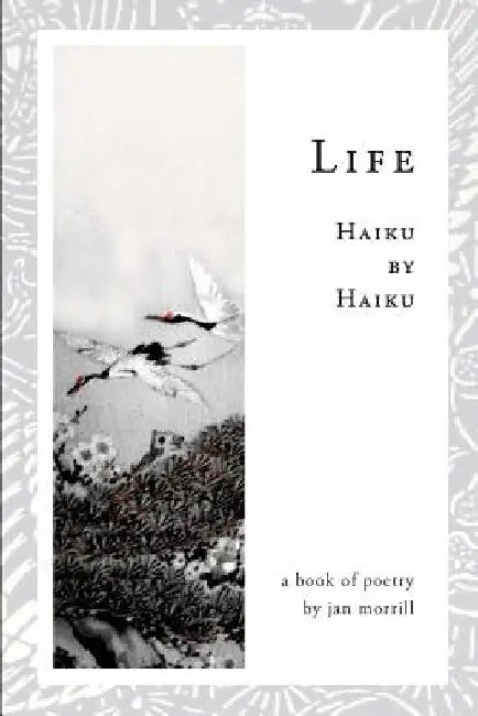 Life: Haiku by Haiku by Jan Morrill