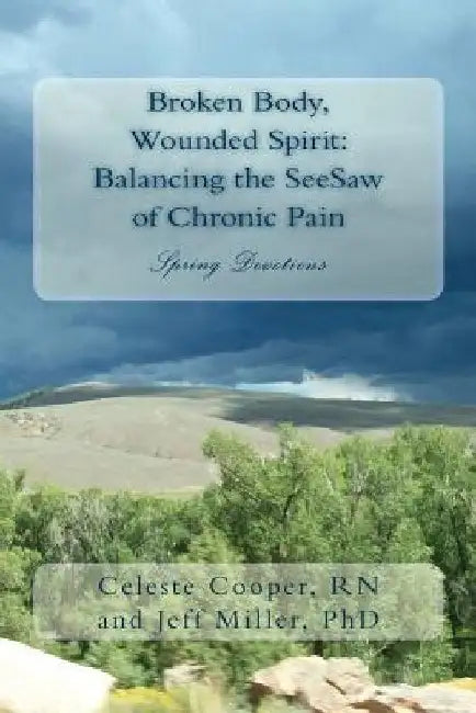 Broken Body, Wounded Spirit: Balancing the See-Saw of Chronic Pain: Spring Devotions by Jeff Miller