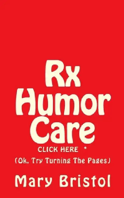 Rx Humor Care Click Here *: (Ok, Try Turning The Pages) by Mary Virginia Bristol