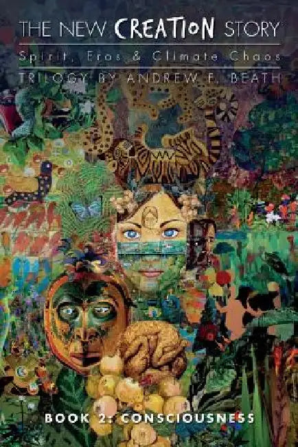 The New Creation Story: Consciousness by Andrew F. Beath