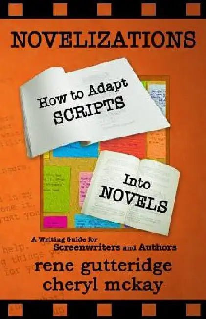 Novelizations - How to Adapt Scripts Into Novels: A Writing Guide for Screenwriters and Authors by Cheryl McKay