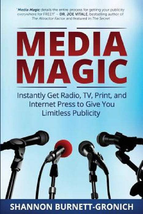 Media Magic: Instantly Get Radio, TV, Print and Internet Press to Give You Limitless Publicity by Amondarose Igoe