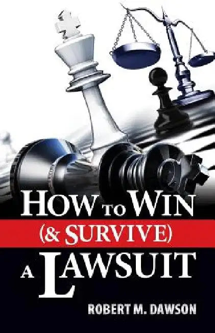 How to Win (& Survive) a Lawsuit by Robert M. Dawson