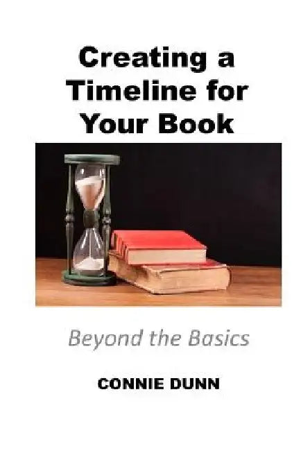Creating a Timeline for Your Book: Beyond the Basics by Connie Dunn