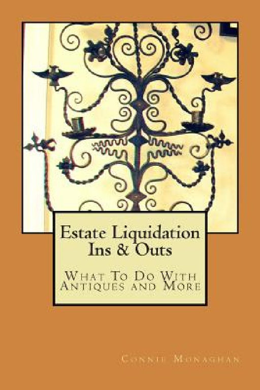 Estate Liquidation Ins & Outs: What to Do With Antiques and More by Connie Monaghan