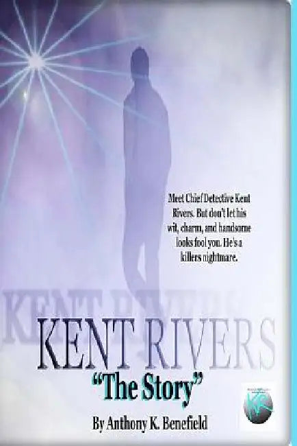 Kent Rivers: The Story by Anthony K. Benefield
