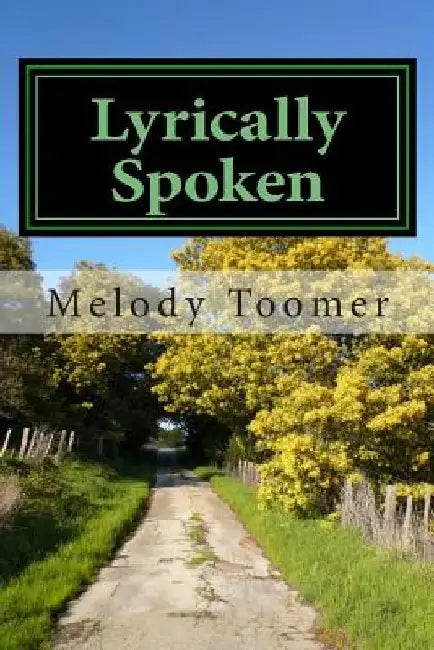 Lyrically Spoken: Words from the heart by Melody Denae Toomer T.
