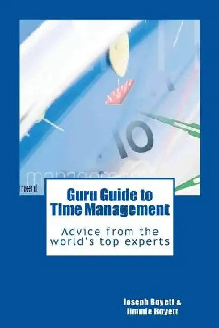 Guru Guide to Time Management: Advice from the World's Top Time Management Experts by Jimmie T. Boyett